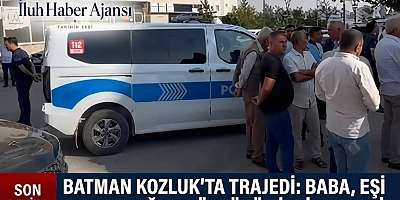 BATMAN KOZLUK’TA TRAJEDİ: BABA EŞİ VE 2 ÇOCUĞUNU ÖLDÜRÜP İNTİHAR ETTİ