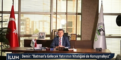 DEMİR: “BATMAN’A GELECEK YATIRIMIN NİTELİĞİNİ DE KONUŞMALIYIZ”