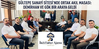 GÜLTEPE SANAYİ SİTESİ’NDE ORTAK AKIL MASASI: DEMİRHAN VE GÖK BİR ARAYA GELDİ